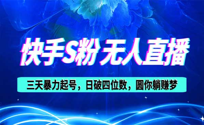 快手S粉无人直播教程，三天暴力起号，日破四位数，圆你躺赚梦-副业社