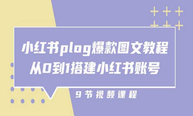 小红书plog-爆款图文教程，从0到1搭建小红书账号（9节视频课）-副业社