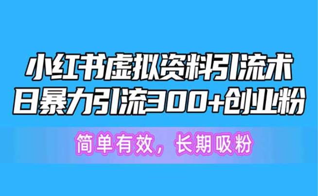 小红书虚拟资料引流术，日暴力引流300+创业粉，简单有效长期吸粉-副业社